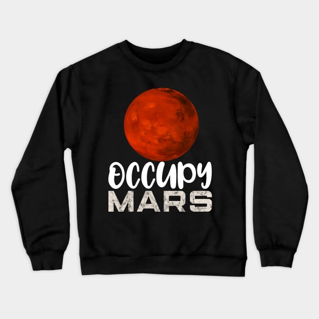 Occupy Mars Space Science Lovers Gift Crewneck Sweatshirt by BadDesignCo